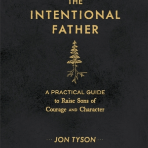 The Intentional Father  -  A Practical Guide To Raise Sons Of
