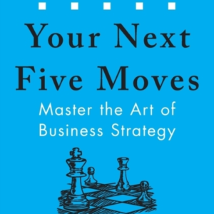 Your Next Five Movesmaster The Art Of Business Strategy