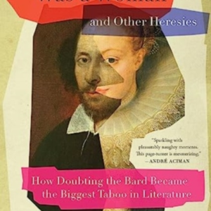 Shakespeare Was A Woman And Other Heresieshow Doubting The B