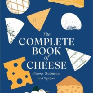 The Complete Book Of Cheesehistory Techniques Recipes Tip