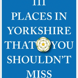 111 Places In Yorkshire That You Shouldn't Miss