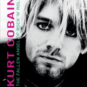 Kurt Cobainthe Fallen Angel Of Rock 'N' Roll