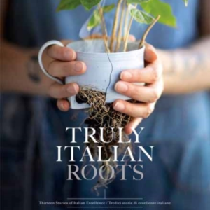 Truly Italian Rootsthirteen Stories Of Italian Excellence