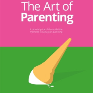 The Art Of Parentingthe Things They Dont Tell You