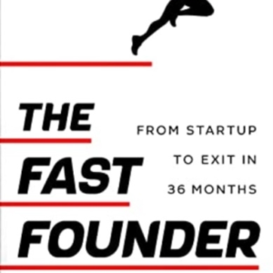 The Fast Founderfrom Startup To Exit In 36 Months