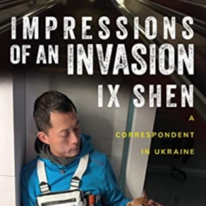Impressions Of An Invasiona Correspondent In Ukraine