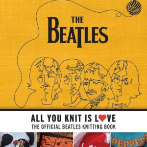All You Knit Is Lovethe Official Beatles Knitting Book