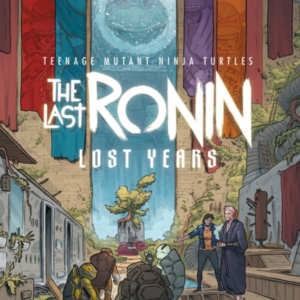 Teenage Mutant Ninja Turtles The Last Ronin--Lost Years