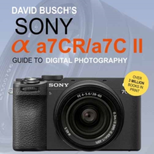 David Busch's Sony Alpha A7Cr/A7C Ii Guide To Digital Photog