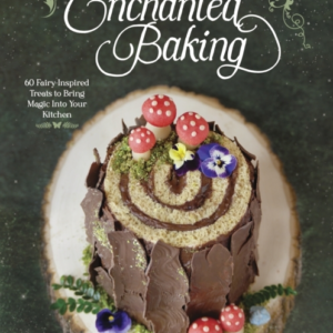 Enchanted Baking60 Fairy-Inspired Treats To Bring Magic Into