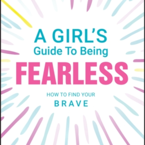 A Girl'S Guide To Being Fearless How To Find Your Brave