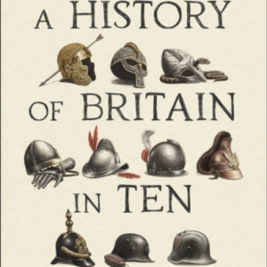 A History Of Britain In Ten Enemies