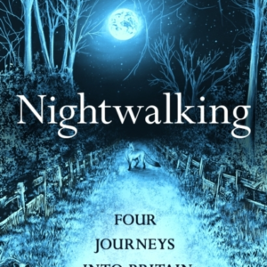 Nightwalking Four Journeys Into Britain After Dark