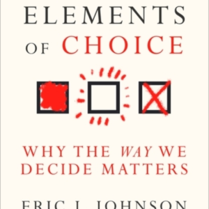The Elements Of Choice Why The Way We Decide Matters