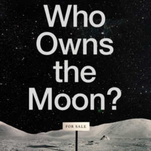 Who Owns The Moon? In Defence Of HumanityâS Common Interests