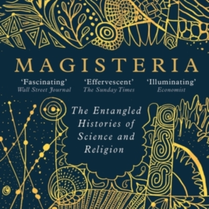 Magisteria The Entangled Histories Of Science & Religion
