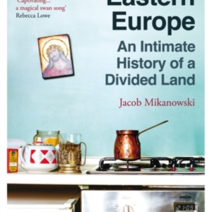 Goodbye Eastern Europe An Intimate History Of A Divided Land