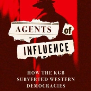 Agents Of Influence How The Kgb Subverted Western Democracie