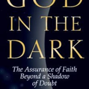 God In The Dark The Assurance Of Faith Beyond A Shadow Of Do
