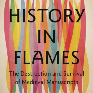 History In Flames The Destruction And Survival Of Medieval M