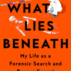 What Lies Beneath My Life As A Forensic Search And Rescue Ex