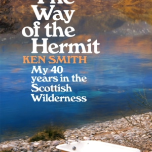The Way Of The Hermit My 40 Years In The Scottish Wilderness
