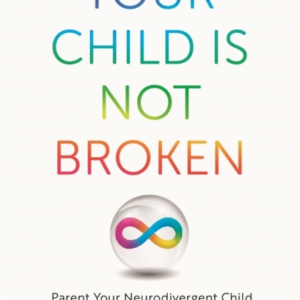 Your Child Is Not Broken Parent Your Neurodivergent Child Wi