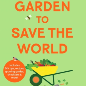 Garden To Save The World Grow Your Own, Save Money And Help