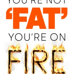You'Re Not 'Fat', You'Re On Fire The 7-Day Plan To Help Cool