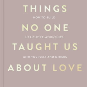 Things No One Taught Us About Love How To Build Healthy Rela