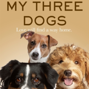 My Three Dogs A Heartwarming Tale About Friendship, Family A