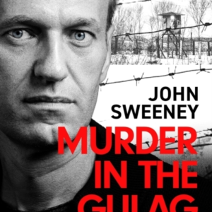 Murder In The Gulag The Life And Death Of Alexei Navalny