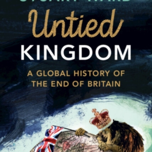 Untied Kingdom A Global History Of The End Of Britain