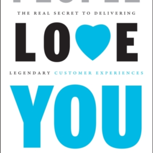 People Love You The Real Secret To Delivering Legendary Cust