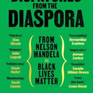 Dispatches From The Diaspora From Nelson Mandela To Black Li