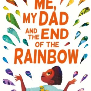 Me, My Dad And The End Of The Rainbow The Most Joyful Book Y