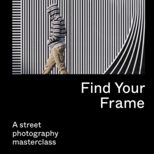 Find Your Frame A Street Photography Masterclass