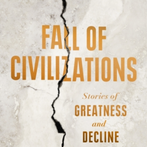 Fall Of Civilizations Stories Of Greatness And Decline