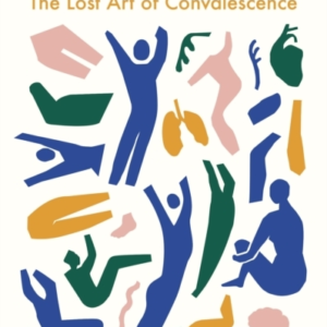 Recoverythe Lost Art Of Convalescence