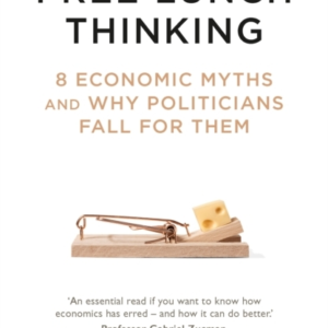 Free Lunch Thinking8 Economic Myths And Why Politicians Fall