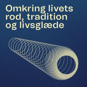 Omkring livets rod, tradition og livsglæde