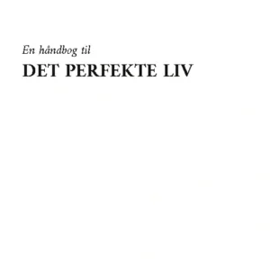 En håndbog til DET PERFEKTE LIV