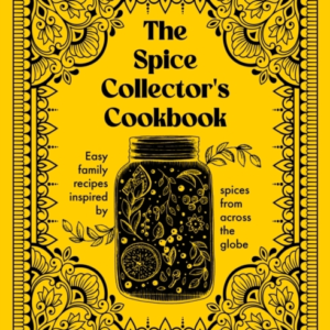The Spice Collector'S Cookbookeasy Family Recipes Inspired B