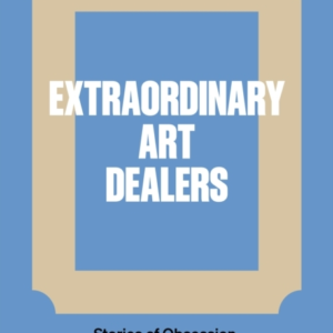 Extraordinary Art Dealersstories Of Obsession Innovation An