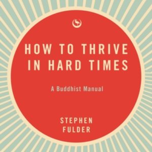 How To Thrive In Hard Timesa Buddhist Manual