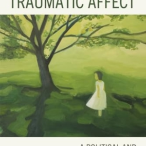 A Theology Of Traumatic Affecta Political and Religious Enga