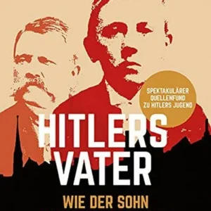 Hitlers Vater: Wie der Sohn zum Diktator wurde