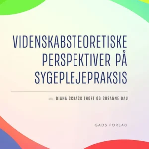 Videnskabsteoretiske perspektiver på sygeplejepraksis