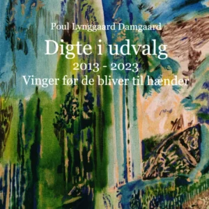 Digte i udvalg 2013 - 2023. Vinger før de bliver til hænder