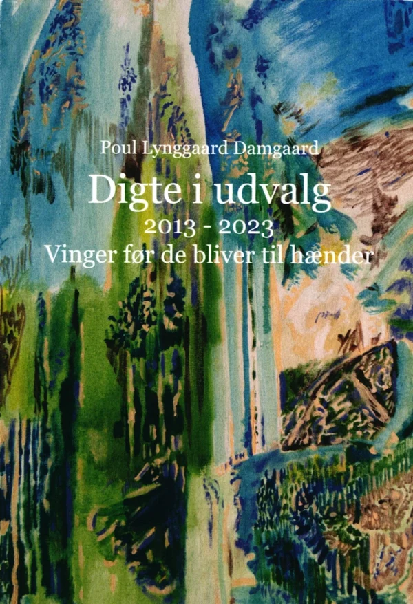 Digte i udvalg 2013 - 2023. Vinger før de bliver til hænder